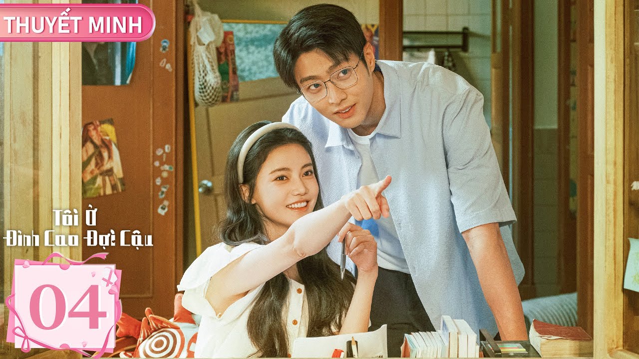 [THUYẾT MINH] Tôi Ở Đỉnh Cao Đợi Cậu - Tập 04 | Tôn Trân Ny & Trần Tĩnh Khả | YOUKU
