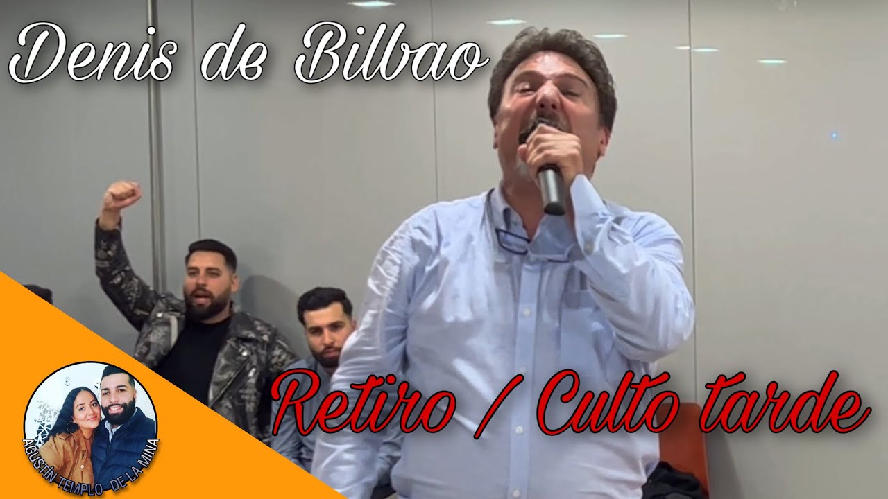 DENIS DE BILBAO | Ezequiel 16:9 | Retiro Iglesia de La Mina / CULTO TARDE | 26/03/2022