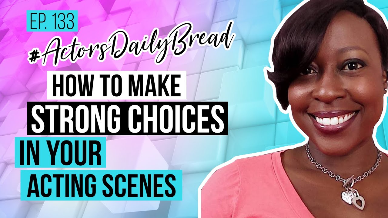 How to Make Strong Choices In Your Acting Scenes - #ActorsDailyBread  [Ep. 133]