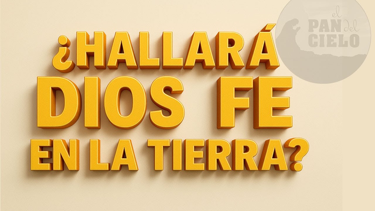 ¿Hallará Dios Fe en la Tierra? /0229