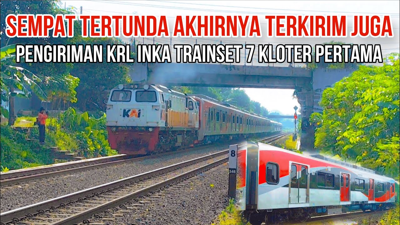 PENGIRIMAN SEMPAT TERTUNDA IMBAS ADANYA BANJIR | Pengiriman KRL INKA CLI-225 Trainset 7 Kloter 1