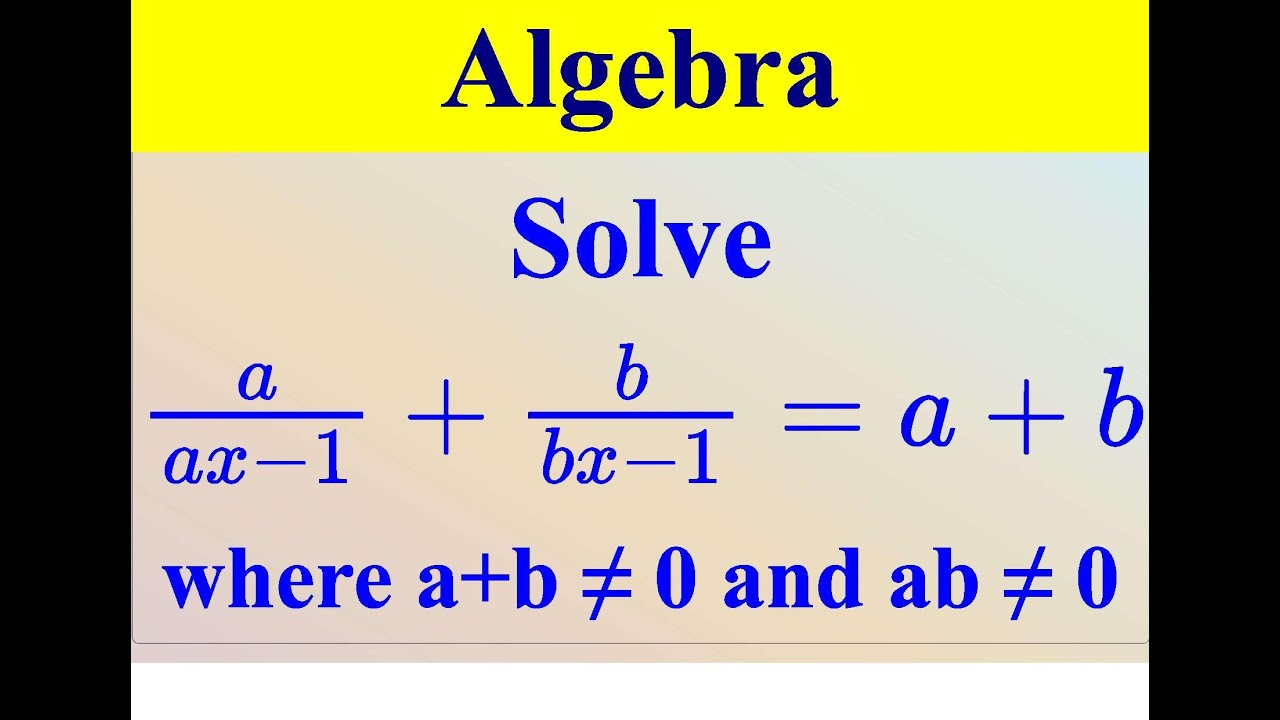 Solve $\frac{a}{ax-1}+\frac{b}{bx-1}=a+b$  where a+b ≠  0 and ab ≠ 0.|Do like, share and subscribe.
