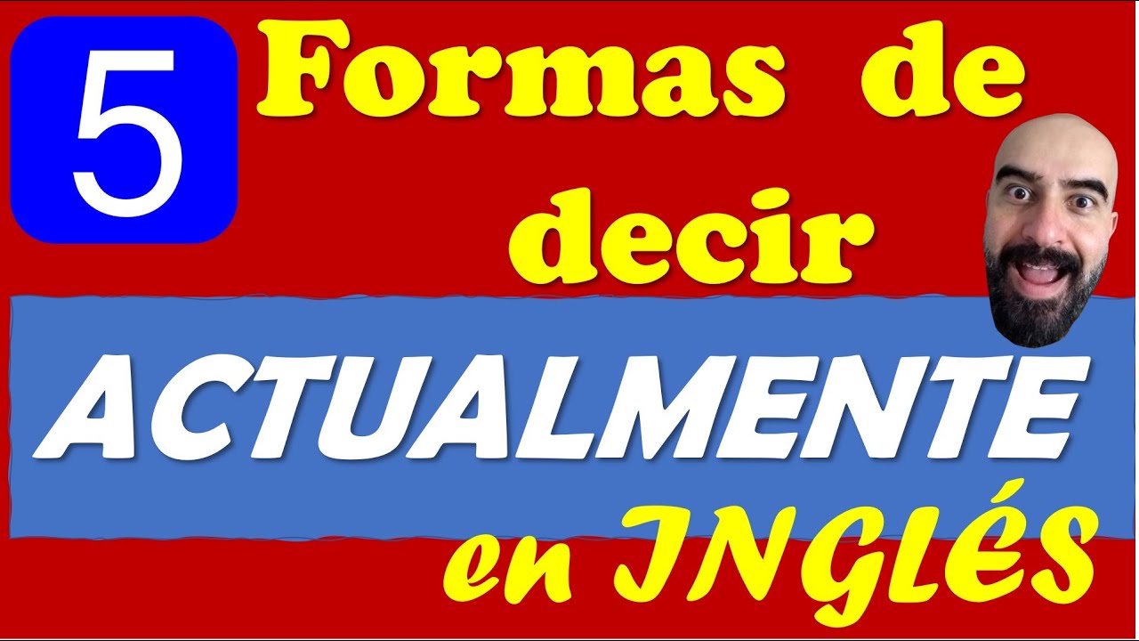 Cómo decir: ACTUALMENTE (not actually) en INGLÉS / 5 formas distintas