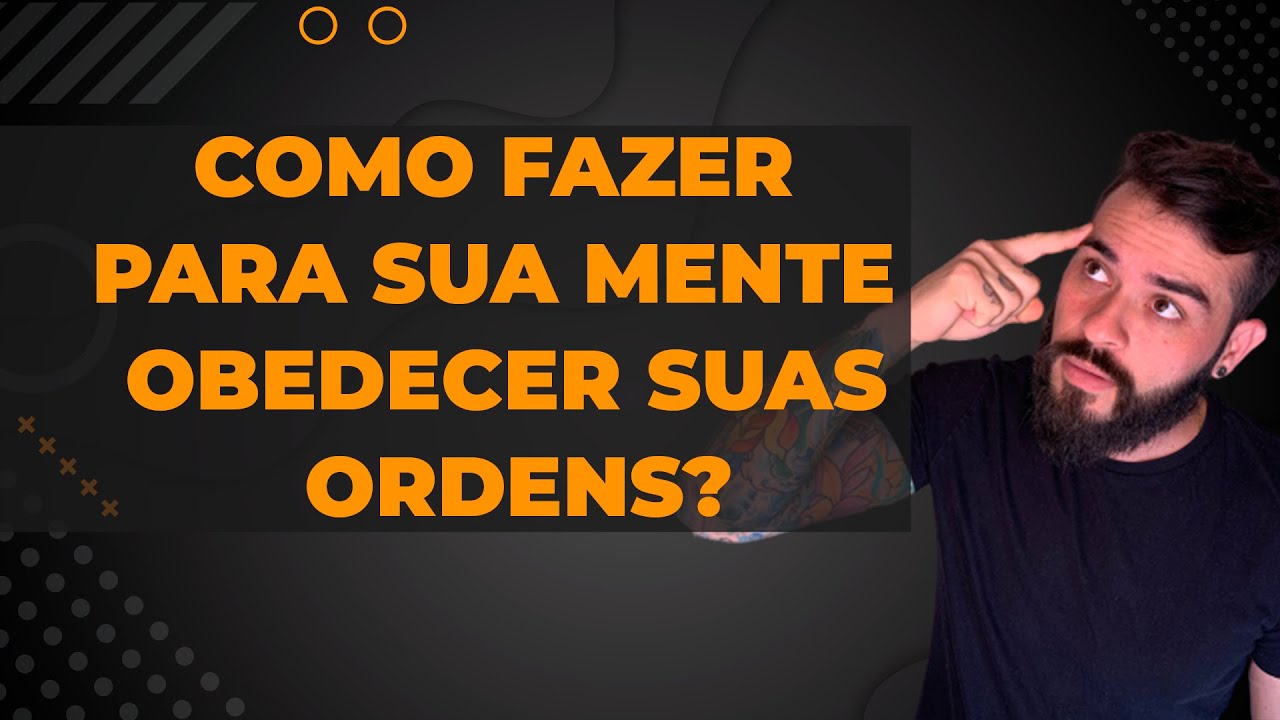 COMO FAZER SUA MENTE OBEDECER SUA ORDENS?