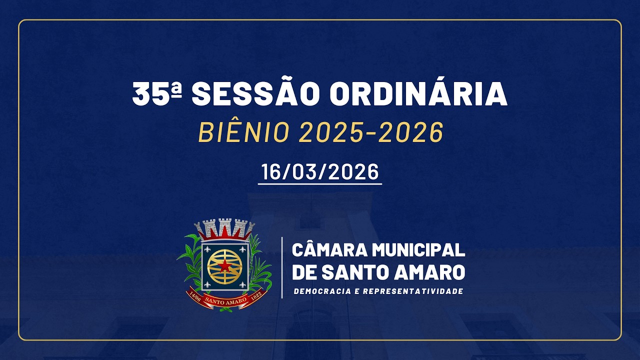 35ª SESSÃO ORDINÁRIA DA CÂMARA DE VEREADORES DE SANTO AMARO - BIÊNIO 2025/2026 - 16/03/2026
