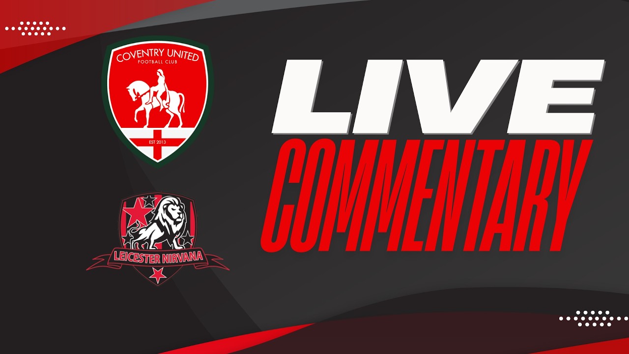 LIVE COMMENTARY - Coventry United vs Leicester Nirvana