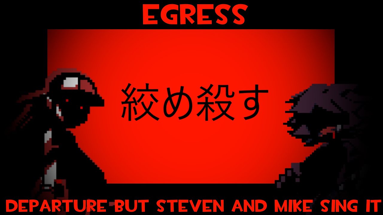 Egress - Departure but Steven and Mike sing it