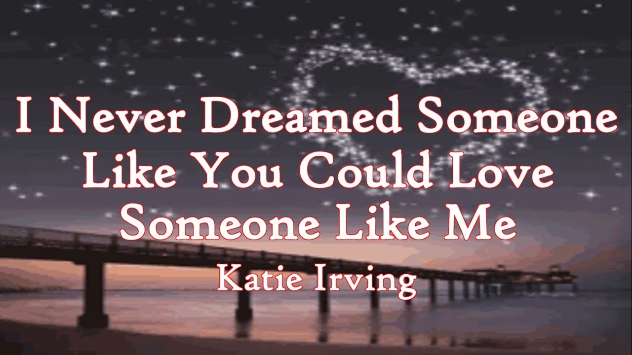 I NEVER DREAMED SOMEONE LIKE YOU COULD LOVE SOMEONE LIKE ME (Lyrics)