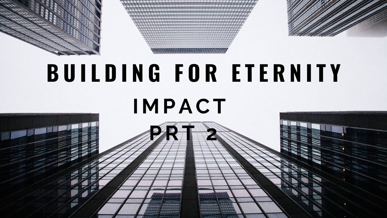 BUILDING FOR ETERNITY - IMPACT