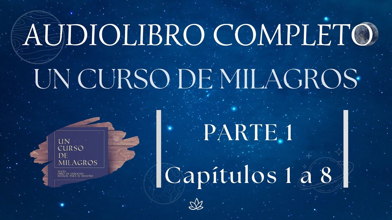 Un Curso de Milagros (AUDIOLIBRO COMPLETO) / Parte 1 (Cap. 1 a 8)