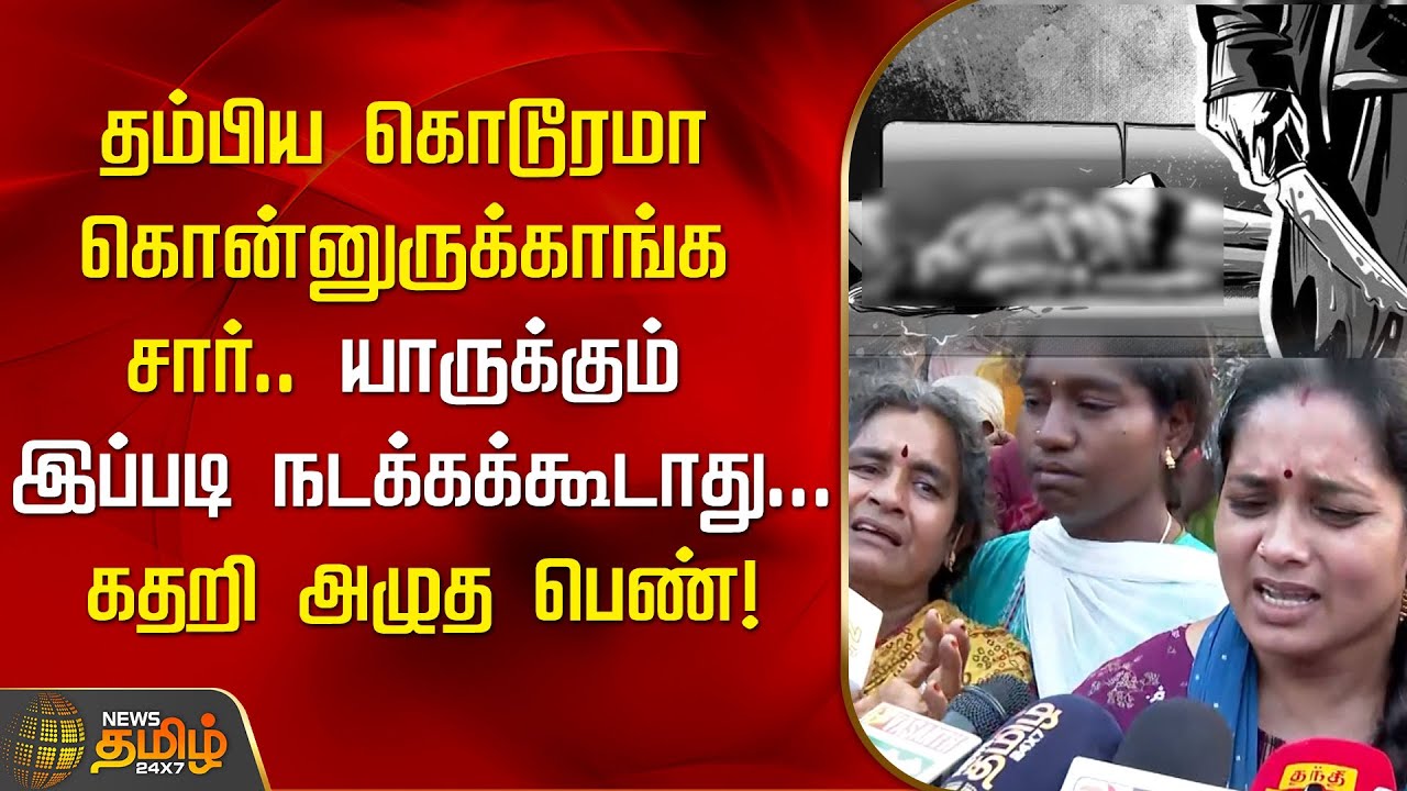 தம்பிய கொடூரமா கொன்னுருக்காங்க சார்..யாருக்கும் இப்படி நடக்கக்கூடாது...கதறி அழுத பெண்! | Cuddalore