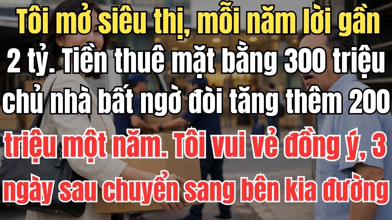 Tôi mở siêu thị, mỗi năm lời gần 2 tỷ. Tiền thuê mặt bằng 300 triệu, chủ nhà bất ngờ đòi tăng thêm
