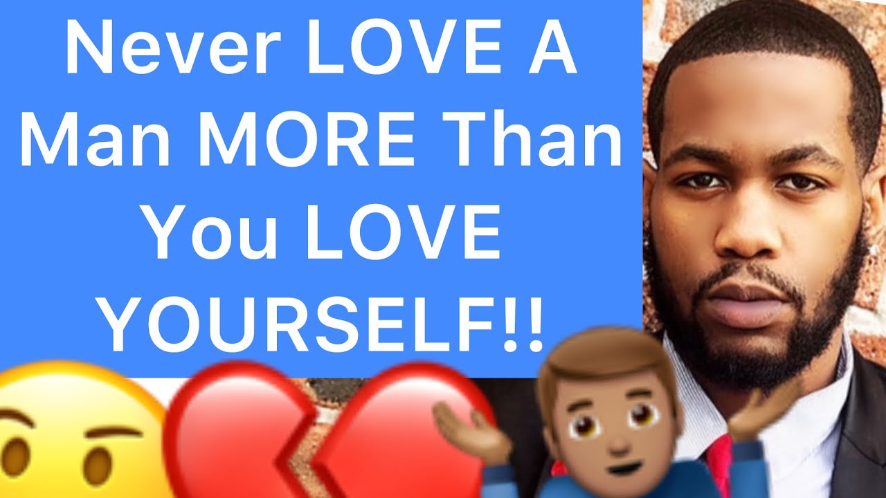 Never LOVE A Man MORE Than You LOVE YOURSELF!! (5 Reasons Why)