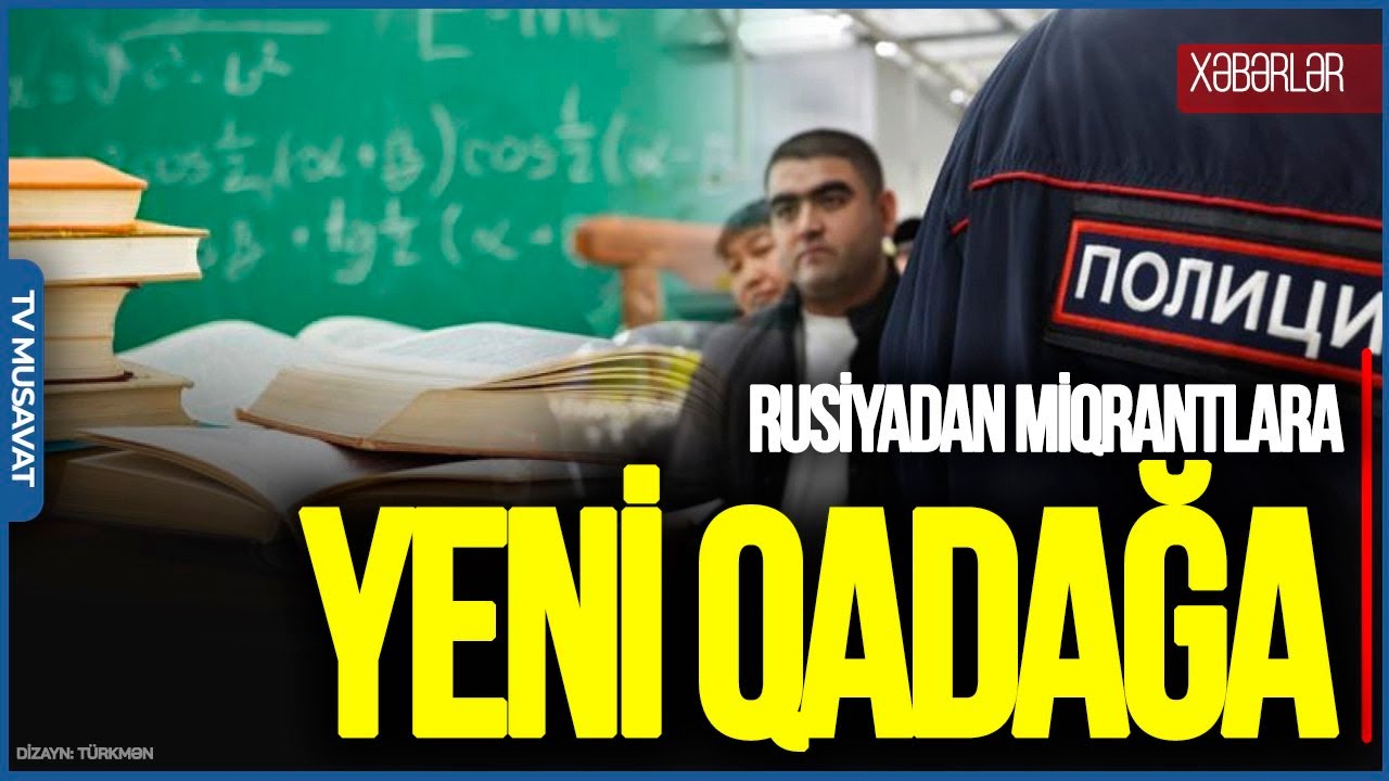 Rusiyadan MİQRANTLARA yeni QADAĞA: Bundan sonra MƏKTƏBLƏRDƏ...