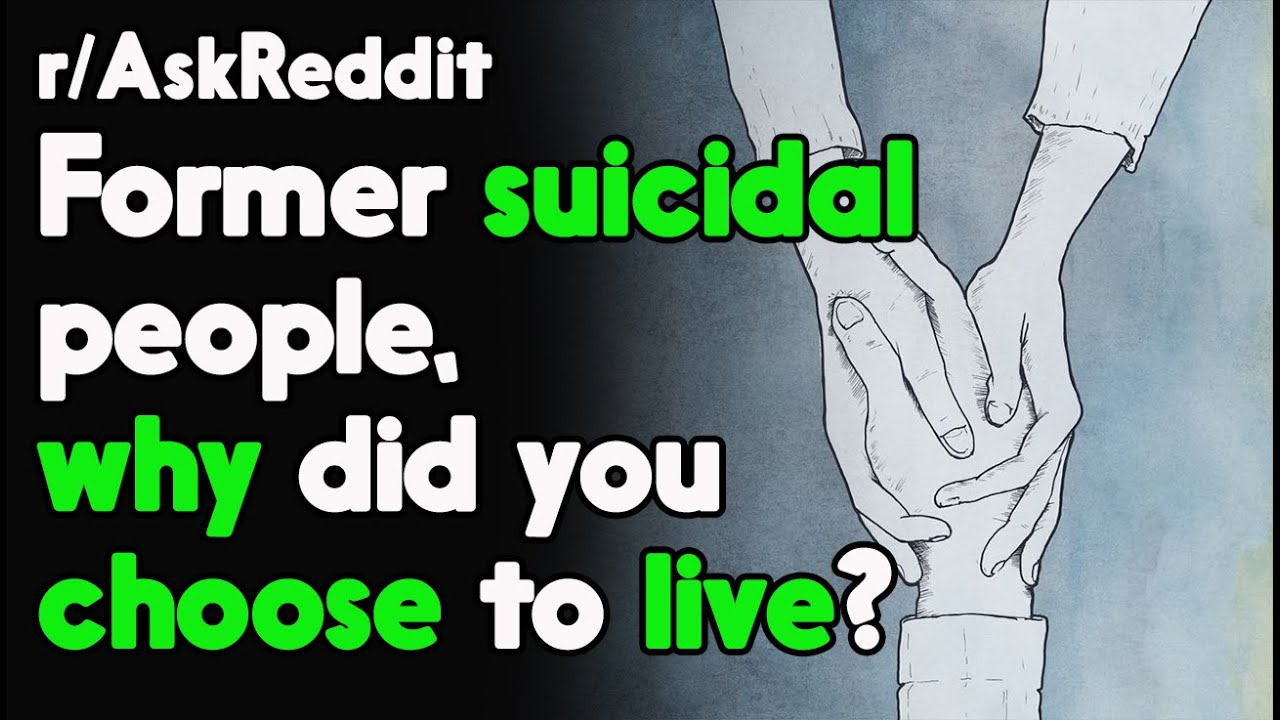 Former suicidal people, Why did you choose to live? r/AskReddit Reddit Stories  | Top Posts