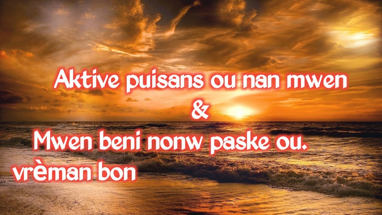 Aktive puisans ou nan mwen. Se pou dife desann l&egrave; map priye & Mwen beni nonw paske ou vr&egrave;man bon.