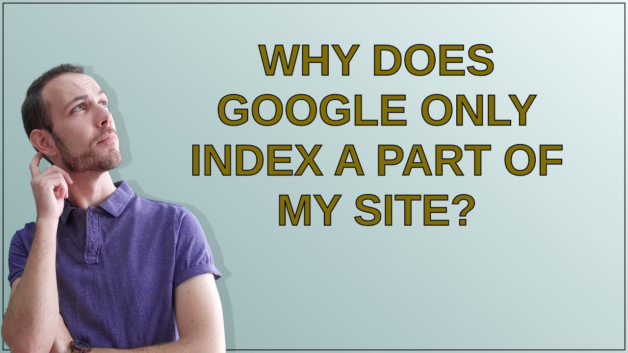 Webmasters: Why does google only index a part of my site?