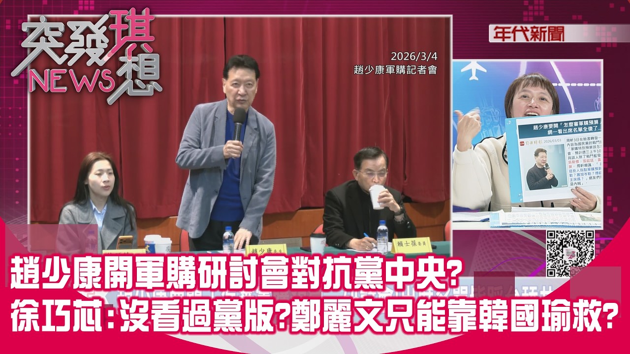 精華片段》趙少康開軍購研討會對抗黨中央?徐巧芯:沒看過黨版?鄭麗文只能靠韓國瑜救?【突發琪想】2026.03.04