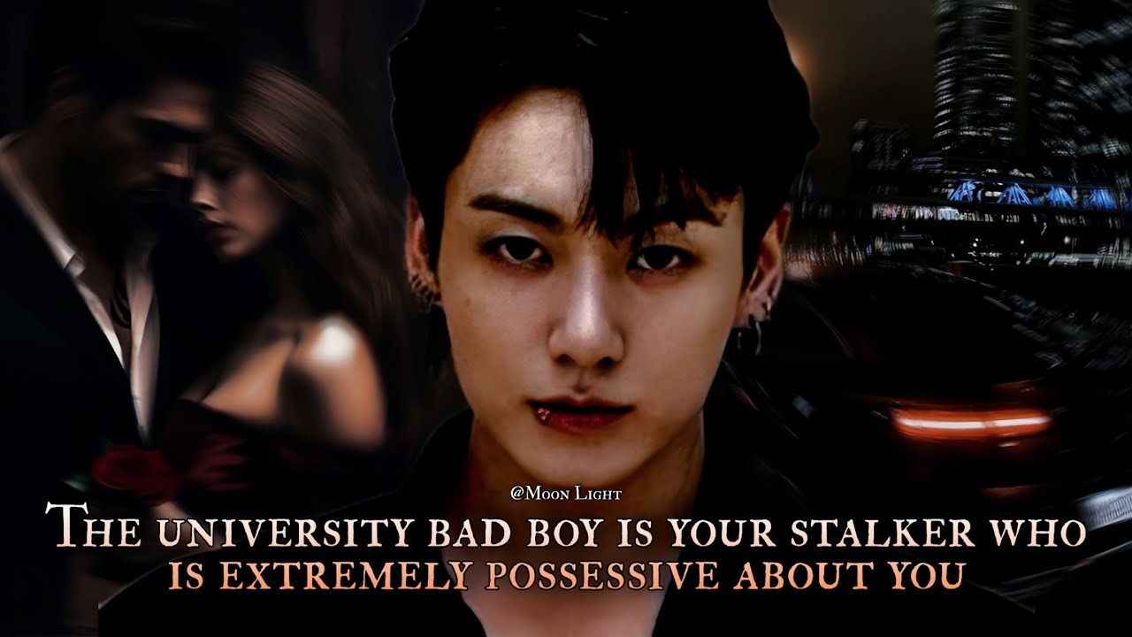 The university bad boy is your stalker who is extremely possessive about you - Jungkook oneshot