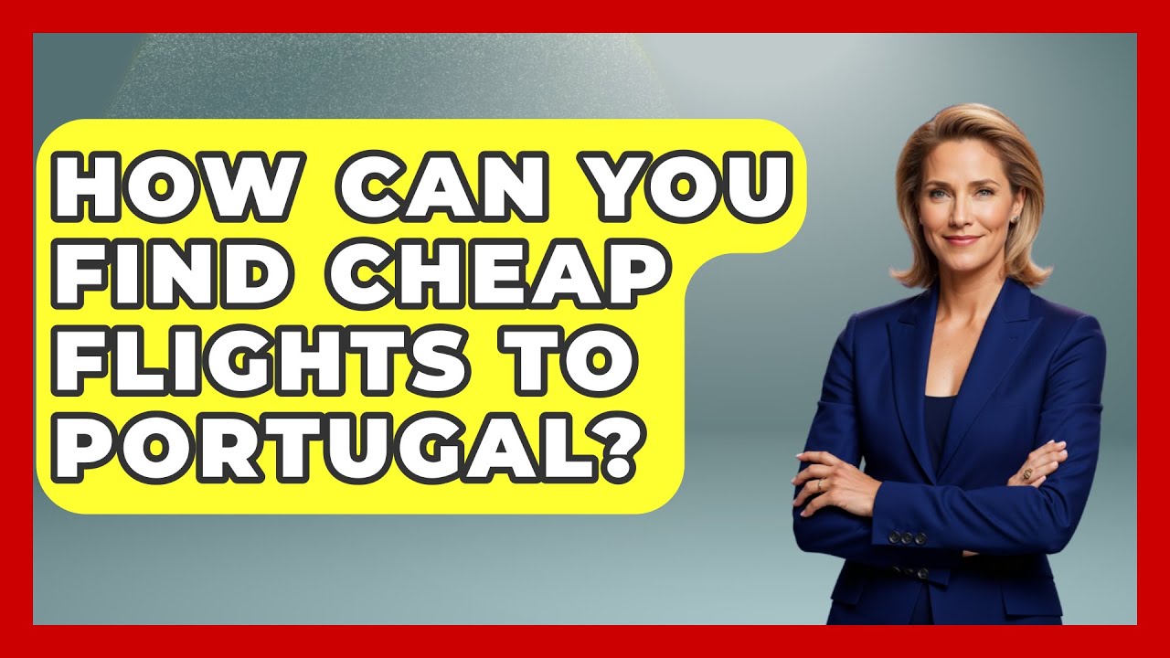 How Can You Find Cheap Flights To Portugal? - Pocket Friendly Adventures