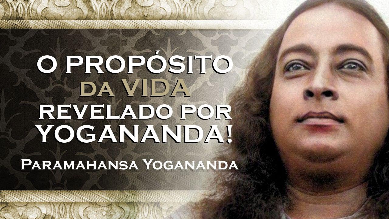 O Prop&oacute;sito da Vida Segundo PARAMAHANSA YOGANANDA