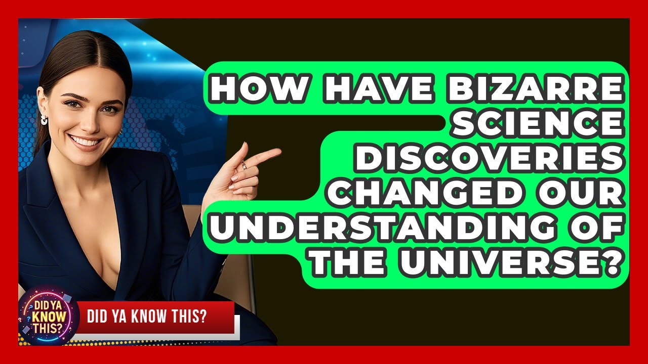 How Have Bizarre Science Discoveries Changed Our Understanding of the Universe? - Did Ya Know This
