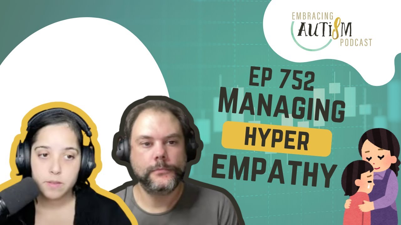 Embracing Autism Podcast - EP 752 - Understanding Hyper-Empathy in Autism