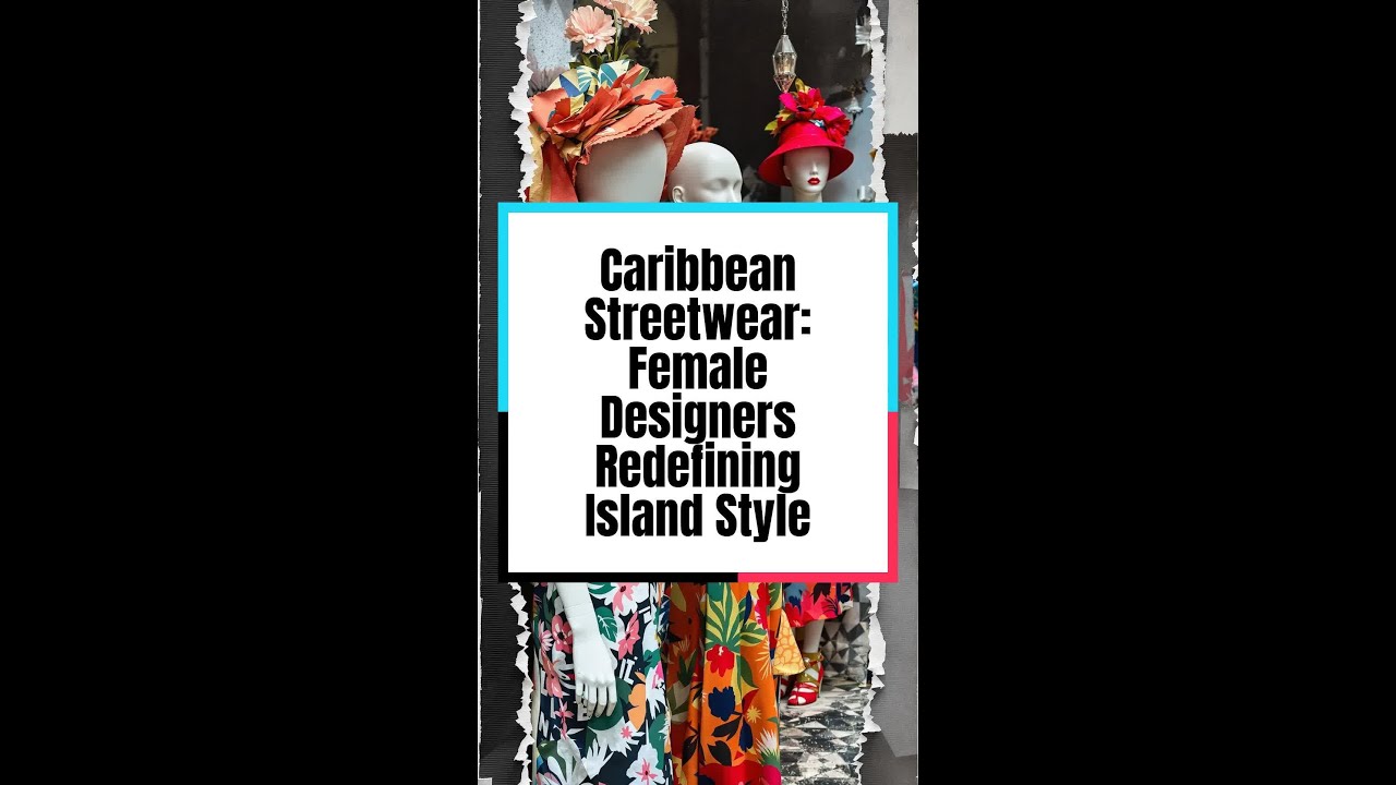 Caribbean Streetwear: Female Designers Redefining Island Style