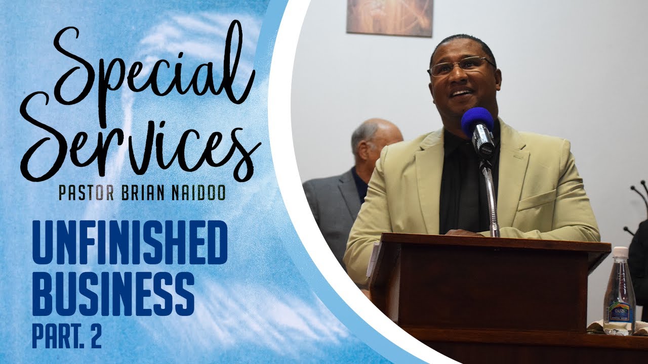 UNFINISHED BUSINESS - PART 2 - PASTOR BRIAN NAIDOO - 7TH AUGUST 2022