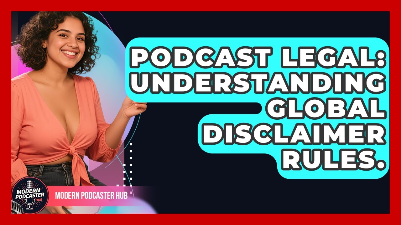 Podcast Legal: Understanding Global Disclaimer Rules. - Modern Podcaster Hub