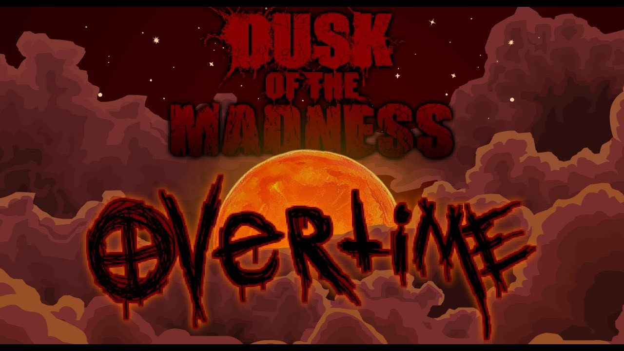 Dusk of the Madness: OVERTIME