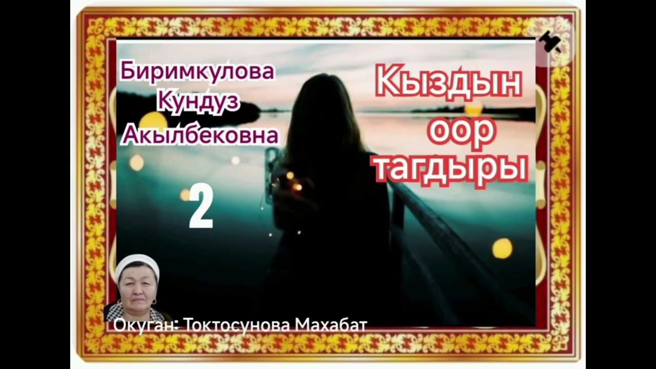 Биримкулова Кундуз Акылбековна Кыздын оор тагдыры 2- бөлүм
