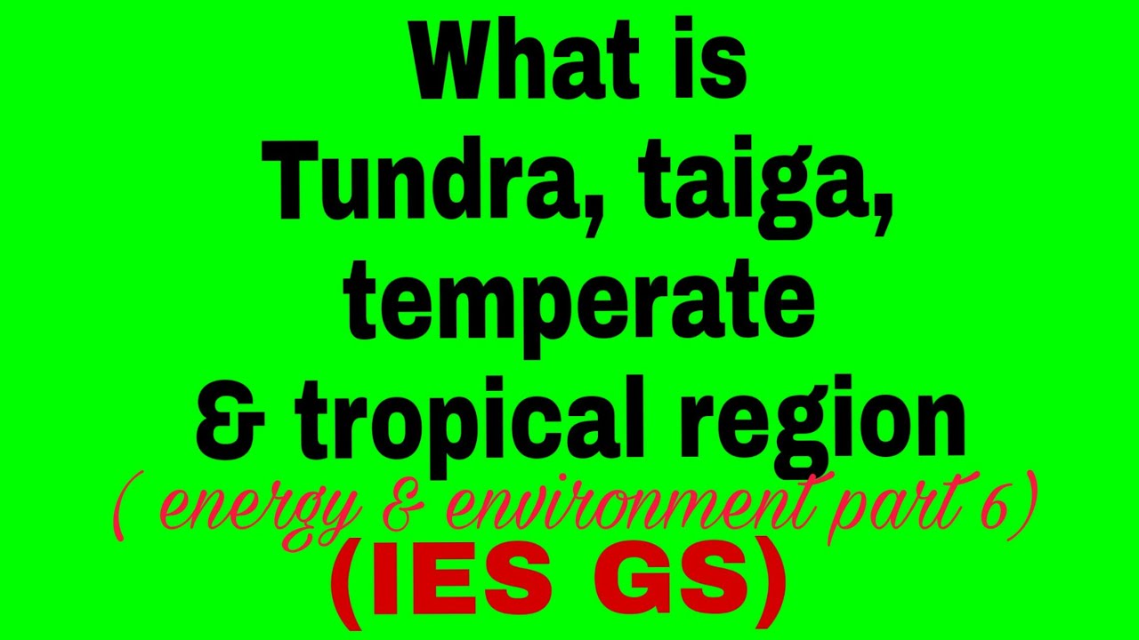 what is biome, tundra, taiga, temperate and tropical region IES GS, ENVIRONMENT AND ENERGY PART 6