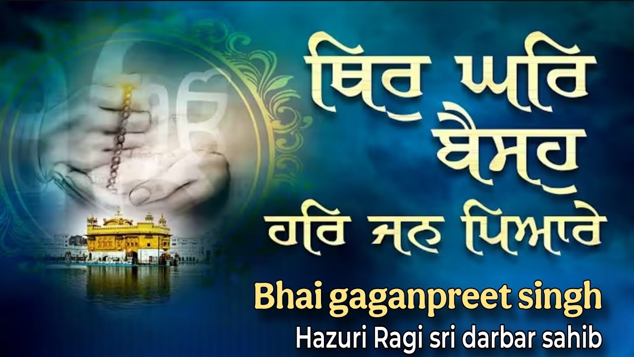 thir ghar baiso har jan pyare | bhai gaganpreet singh | hazuri ragi sri darbar sahib