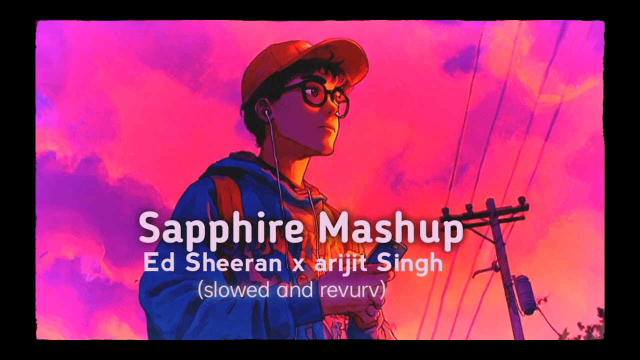 Sapphire mashup ed Sheeran x arijit singh mashup (slowed and revurv) lofi song SK lofi vurse