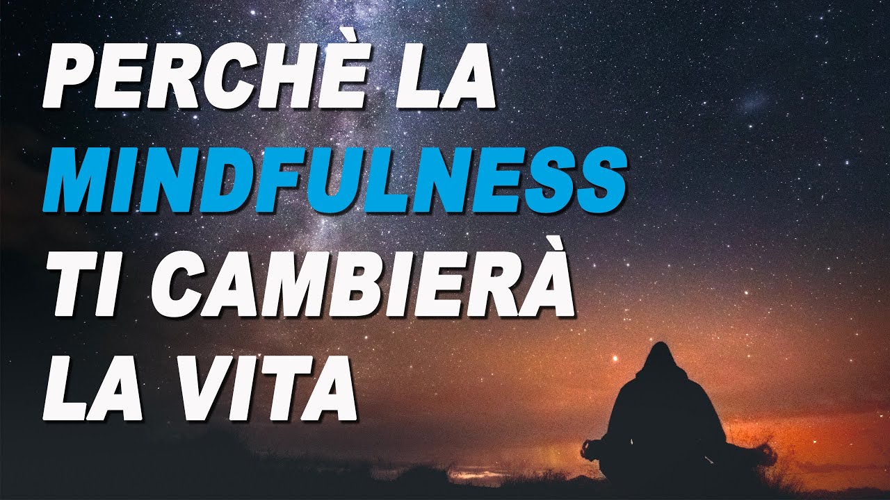 Perché la Mindfulness ti cambierà la vita (sempre di più)