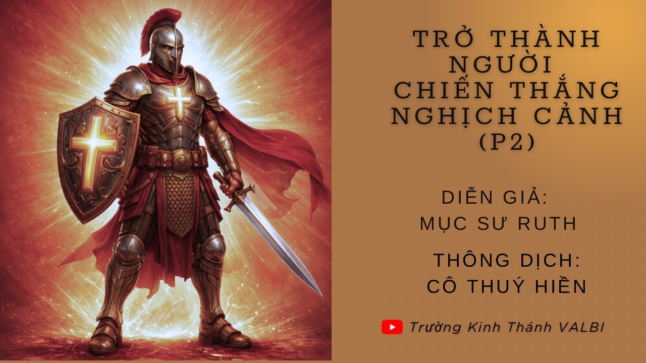 Trở Thành Người Chiến Thắng Nghịch Cảnh, Những Khí Giới Của Đức Chúa Trời ( P2). MS Ruth. 05/02/2016
