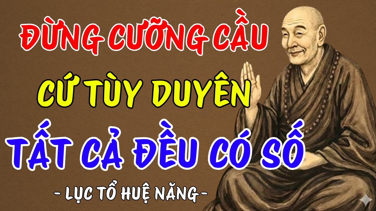 LỤC TỔ HUỆ NĂNG : Mọi việc trên đời đừng cưỡng cầu - cứ tùy duyên mà sống, ai cũng nên nghe 1 lần ?