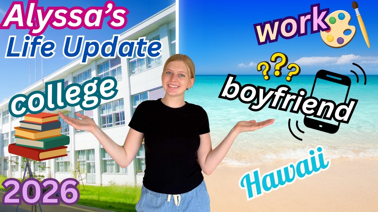 Alyssa 2026 Life Update *college? boyfriend? career?