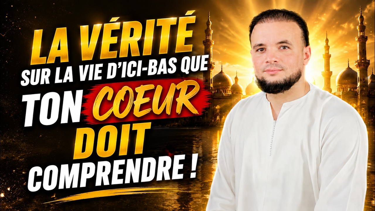 La vérité sur la vie d’ici-bas que ton cœur doit comprendre !