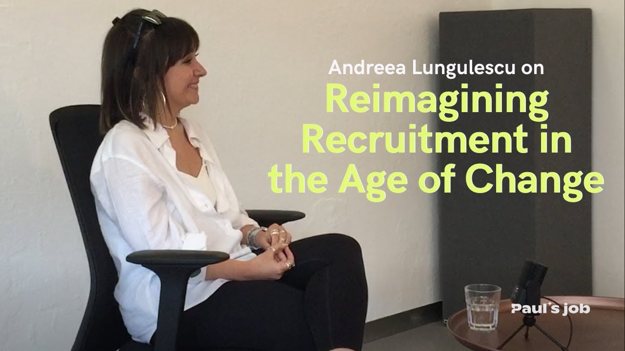 Andreea Lungulescu on Reimagining Recruitment in the Age of Change