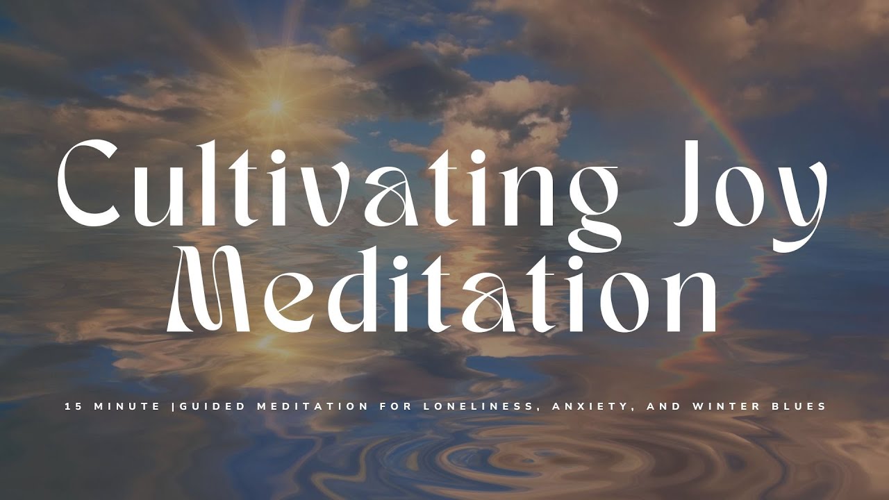 Cultivating Joy: Guided Meditation for Loneliness, Anxiety, and Winter Blues