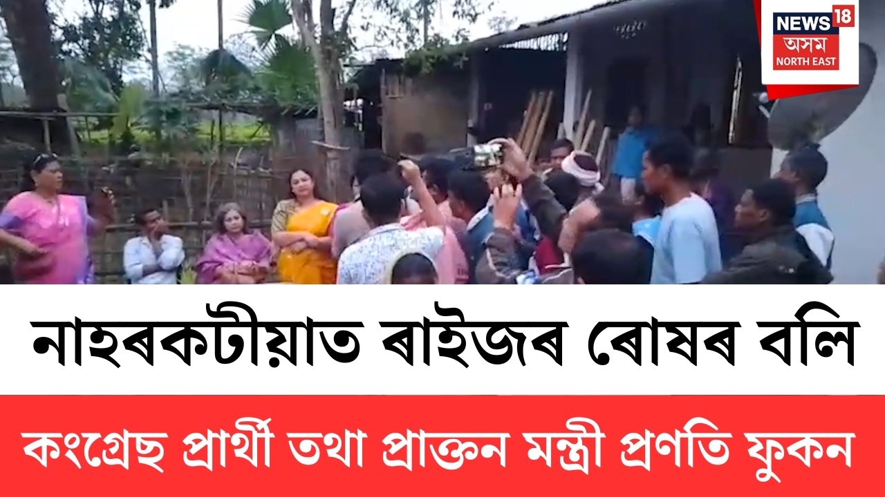Pranati Phukan | ৰাইজৰ ৰোষৰ বলি নাহৰকটীয়াৰ কংগ্ৰেছ প্ৰাৰ্থী তথা প্ৰাক্তন মন্ত্ৰী প্ৰণতি ফুকন | N18V