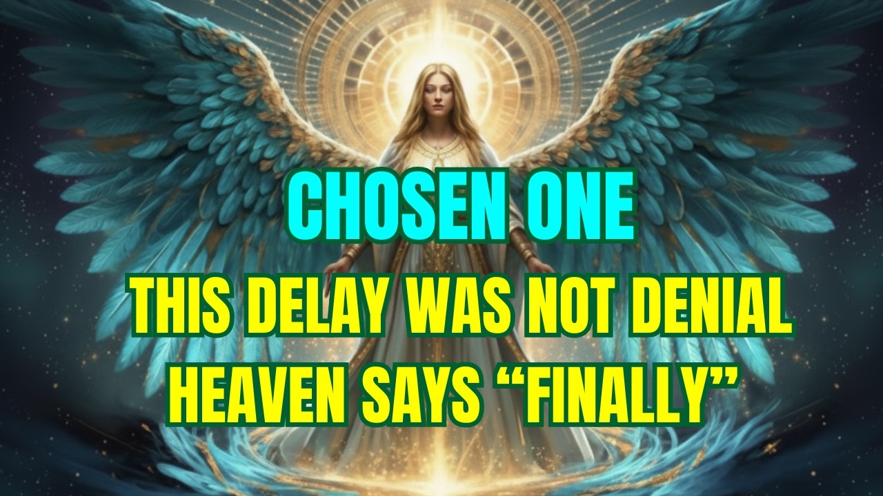 CHOSEN ONE THIS DELAY WAS NOT DENIAL HEAVEN SAYS “FINALLY”