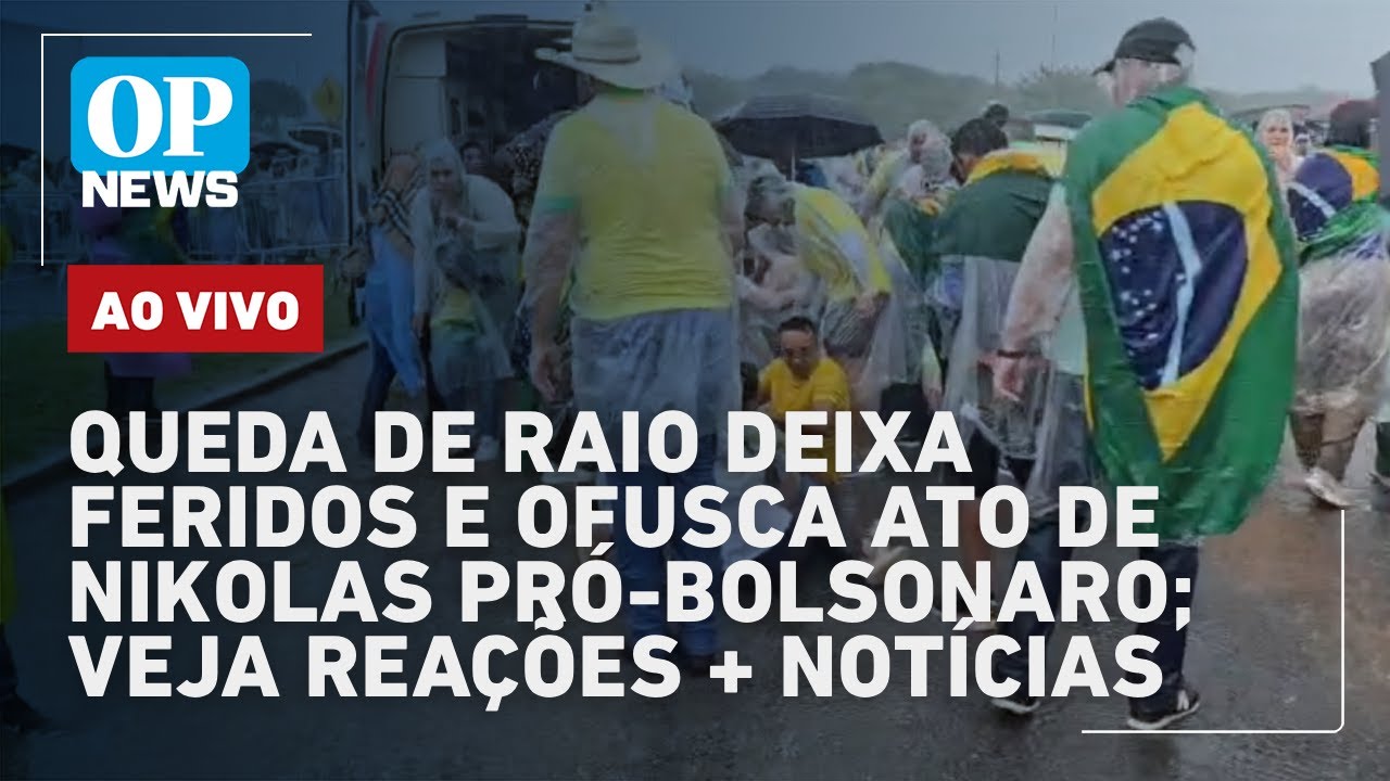 🔴AO VIVO: Queda de raio deixa feridos e ofusca ato de Nikolas pró-Bolsonaro; veja reações + notícias