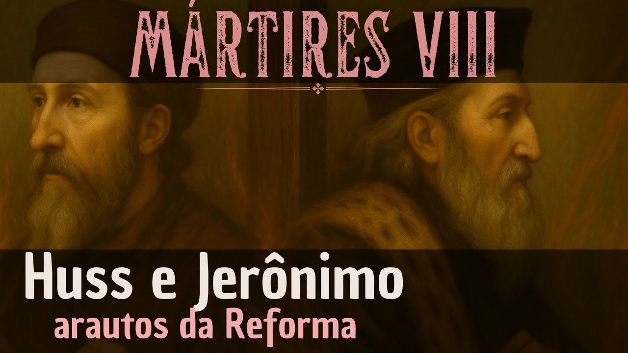 [MÁRTIRES] Huss e Jerônimo: arautos da Reforma (Ep. 8)