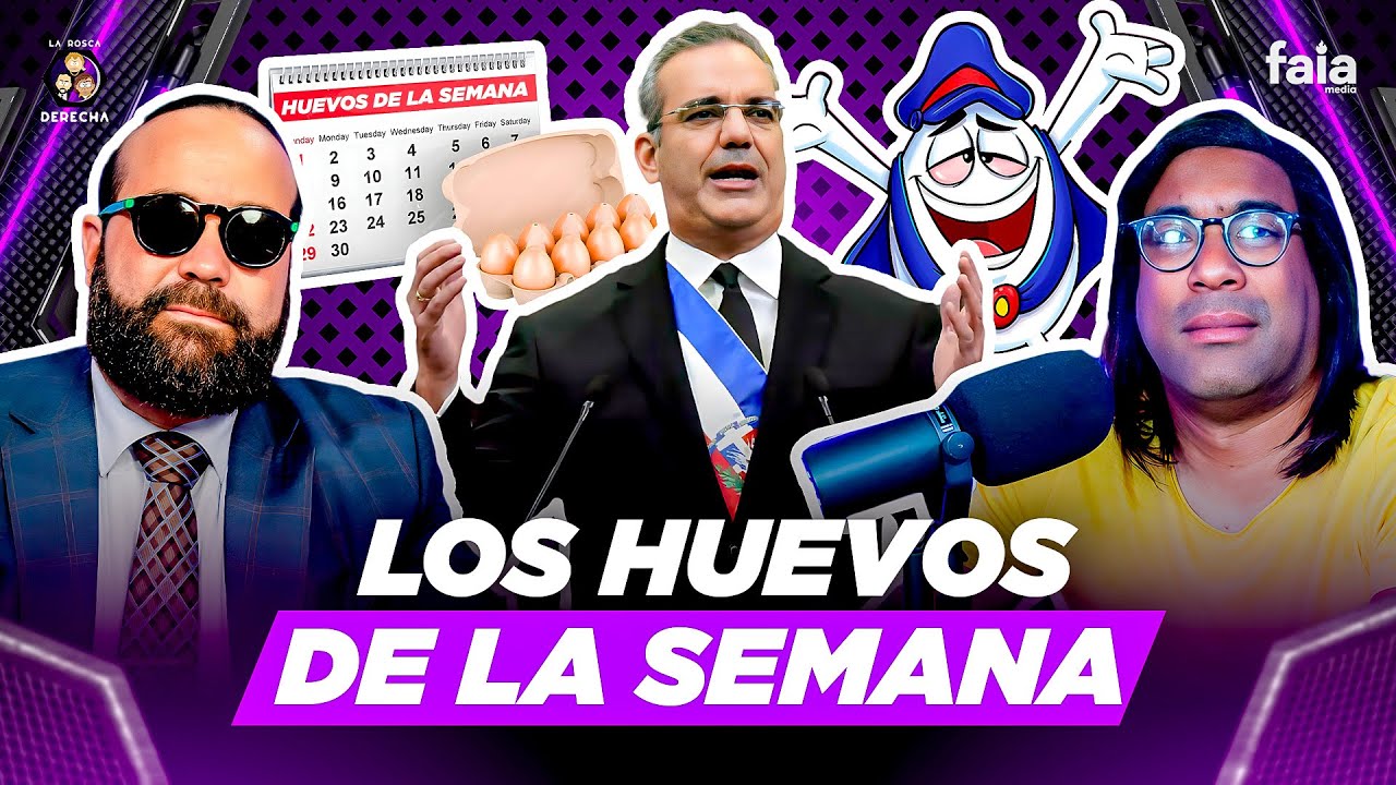 EL DISCURSO DE LUIS ABINADER Y LOS HUEVOS DE LA SEMANA - LA ROSCA DERECHA