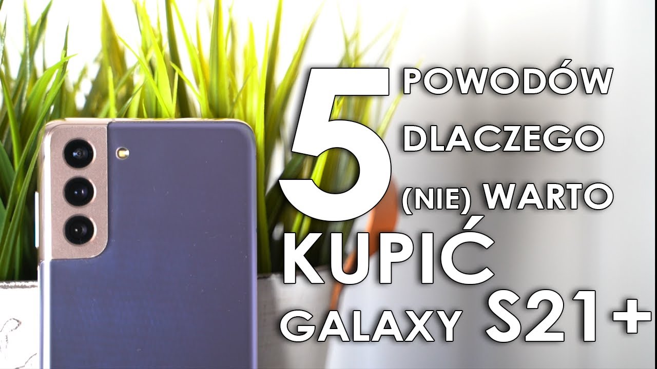 5 POWOD&Oacute;W DLACZEGO (NIE) WARTO KUPIĆ SAMSUNG GALAXY S21 Plus