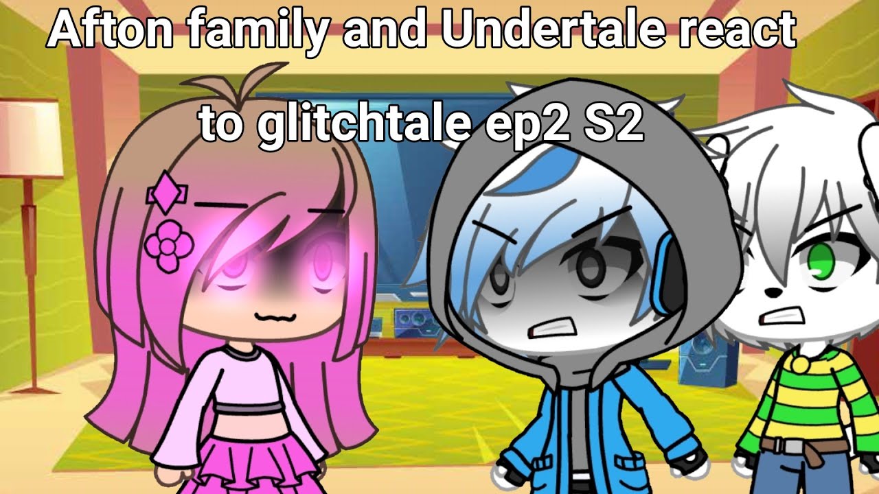 Afton family and Glitchtale react to glitchtale ep2 S2