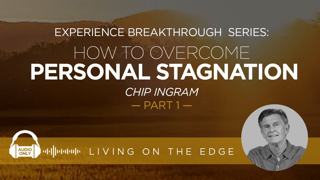 Experience Breakthrough Series: How To Overcome Personal Stagnation, Part 1 | Chip Ingram